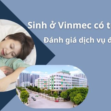 Sinh ở Vinmec có tốt không? Đánh giá dịch vụ đẻ ở Vinmec