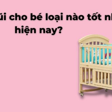 Giường cũi cho bé loại nào tốt nhất hiện nay? Cách chọn mua cũi trẻ em