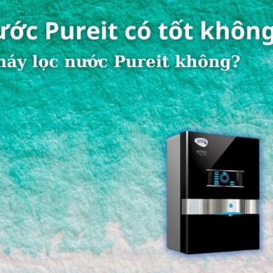 Máy lọc nước Pureit có tốt không? Có nên mua máy lọc nước Pureit không?