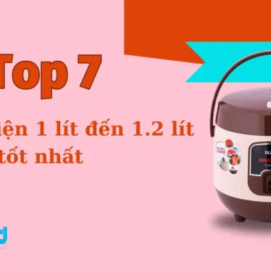 Top 7 nồi cơm điện 1 lít đến 1.2 lít tốt nhất 2025