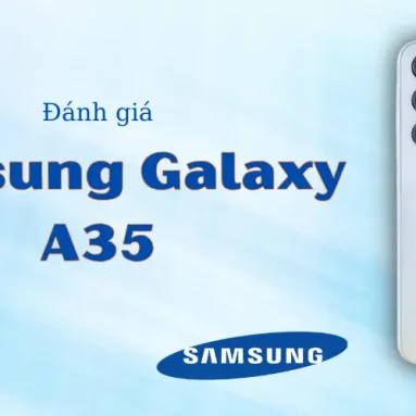 Đánh giá Samsung Galaxy A35: Chụp ảnh tốt, màn hình đẹp