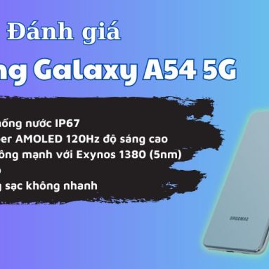 Đánh giá Samsung Galaxy A54 5G: Màn hình đỉnh, chụp ảnh đẹp