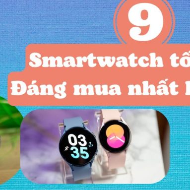Top 9 đồng hồ thông minh (Smartwatch) tốt nhất, đáng mua nhất 2023
