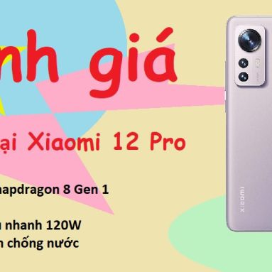 Đánh giá Xiaomi 12 Pro: Đẹp, cao cấp, giá liệu có rẻ?