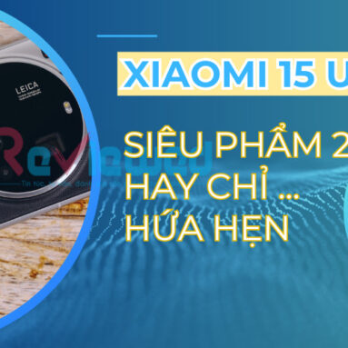 Xiaomi 15 Ultra: Siêu Phẩm Công Nghệ 2025 – Đỉnh Cao Hay Chỉ Là Lời Hứa Hẹn?