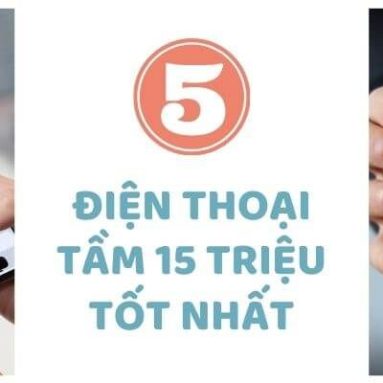 Top 5 điện thoại 15 triệu tốt nhất 2024