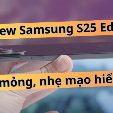 Samsung Galaxy S25 Edge – Quyết Định Mạo Hiểm Với Sự Mỏng Nhẹ Tột Độ